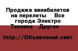 Продажа авиабилетов на перелеты  - Все города Электро-Техника » Другое   